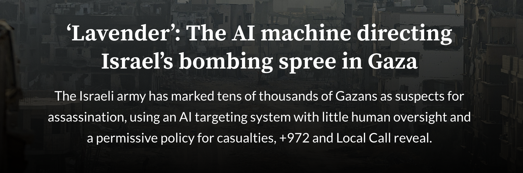 Headline from +972 Magazine: 'Lavender': The AI machine directing Israel's bombing spree in Gaza, over a photo of bombed-out buildings.